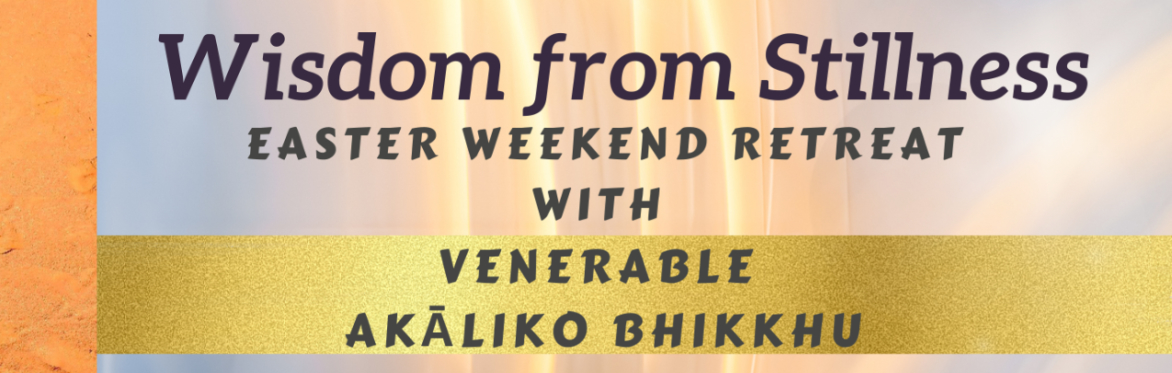 Wisdom from Stillness: Easter weekend retreat with Venerable Akaliko Bhikkhu