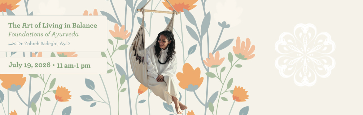 The Art of Living in Balance: Foundations of Ayurveda with Dr. Zohreh Sadeghi (guest teacher)