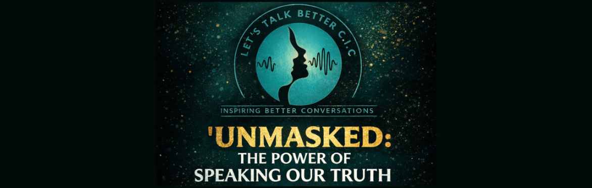 Let's Talk Better -  ‘Unmasked: The Power Of Speaking Our Truth