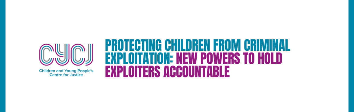 Protecting Children from Criminal Exploitation: New Powers to Hold Exploiters Accountable
