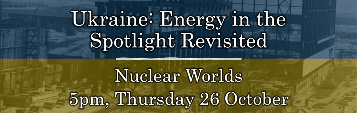 Ukraine: Energy in the Spotlight Revisited: Nuclear Worlds