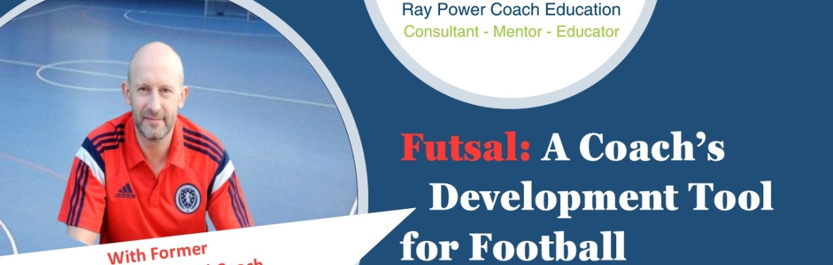 Futsal: A Coach’s Development Tool for Football (Short Course)