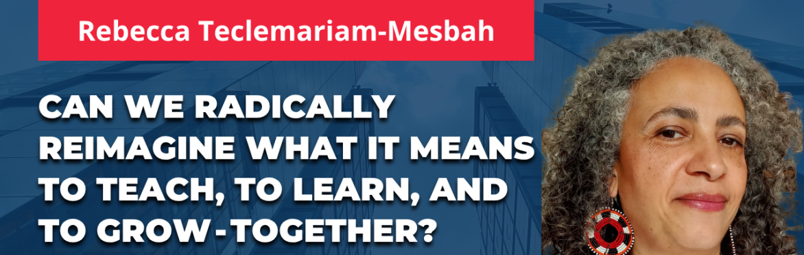 Can we radically reimagine what it means to teach, to learn, and to grow - together? with Rebecca Teclemariam Mesbah