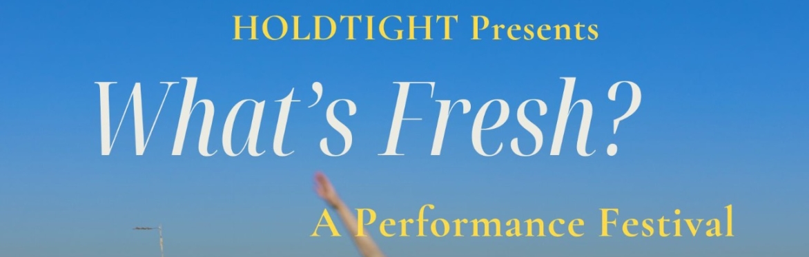 What's Fresh?--  HOLDTIGHT's Experimental Performance Festival