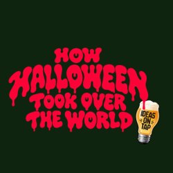 How Halloween Took Over The World - Ideas On Tap (Lectures In Pubs)