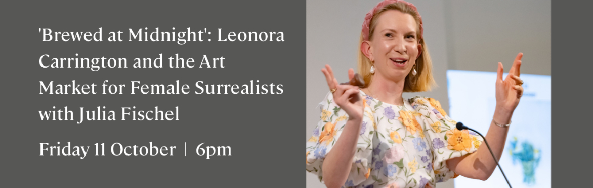 'Brewed at Midnight': Leonora Carrington and the Art Market for Female Surrealists with Julia Fischel