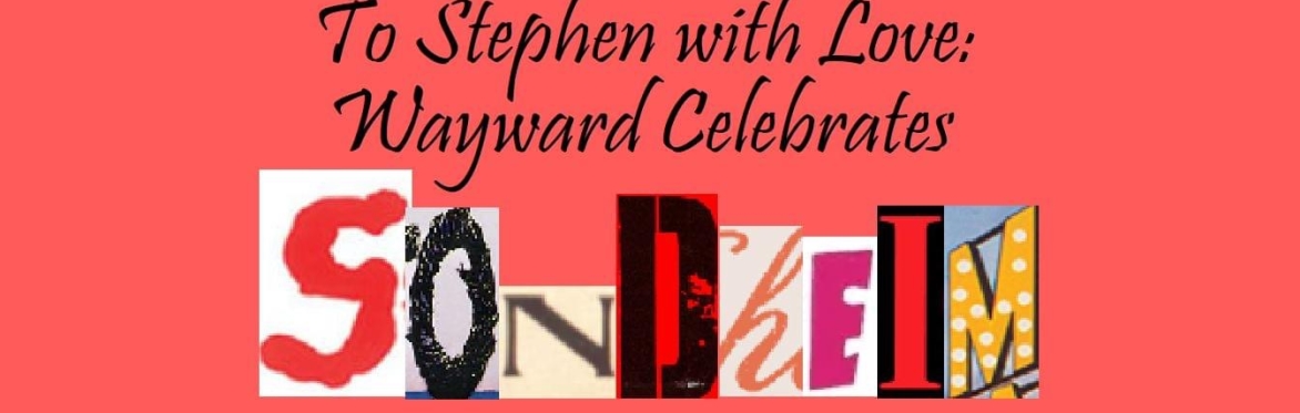 “To Stephen with Love: Wayward Celebrates Sondheim”