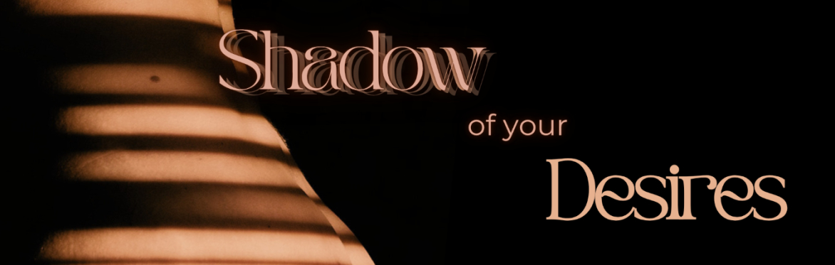 SHADOW of your DESIRES
