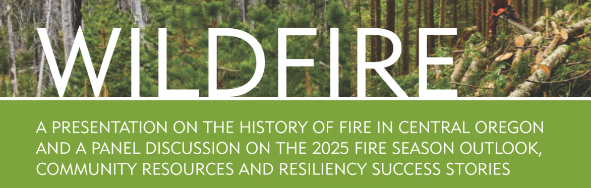 Wildfire: A Presentation on the History of Fire in Central Oregon and a Panel Discussion on the 2025 Fire Season Outlook