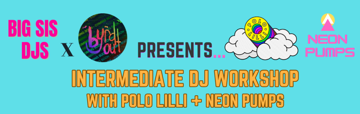 BIG SIS DJS x Byrd Out: Intermediate DJ Workshop with POLO LILLI & Neon Pumps