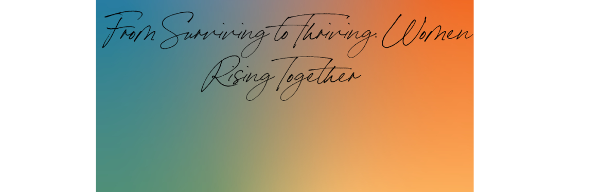 Surviving to Thriving: Women Rising Together