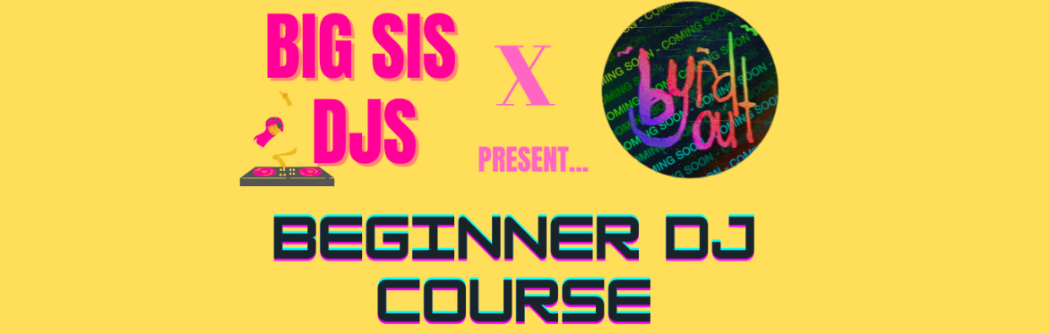Big Sis DJS x Byrd Out Beginner DJ Course