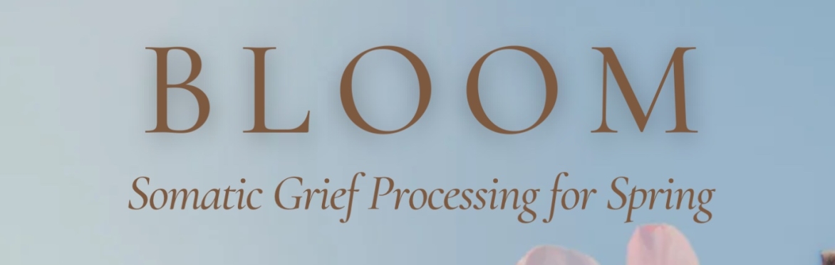 Bloom: Somatic Grief Processing for Spring with Jen & Anthea