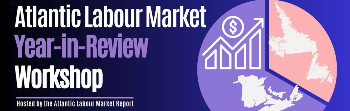2026 Atlantic Labour Market Year-in-Review Workshop