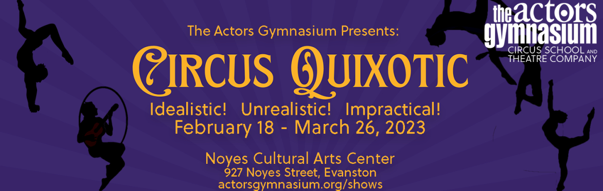 CIRCUS QUIXOTIC: Idealistic. Unrealistic. And Impractical