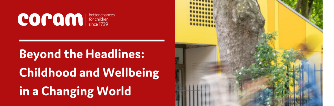 Coram Society | Beyond the Headlines: Childhood and Wellbeing in a Changing World