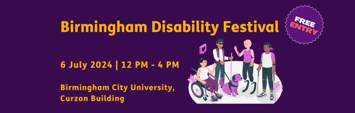 Birmingham Disability Festival logo in a dark yellow font on a dark purple background. Free Entry. 6 July 2024. 12pm - 4pm. Birmingham City University, Curzon Building.