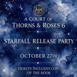 A Court of Thorns & Roses 6: Starfall Release Party