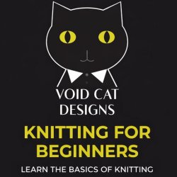 Image shows the Void Cat Designs logo (a black cat with yellow eyes) and has the text 'Knitting for Beginners, learn the basics of knitting' underneath, all on a black background.