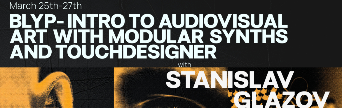 BLYP: Intro to Audiovisual Art with Modular Synths and TouchDesigner with Stanislav Glazov