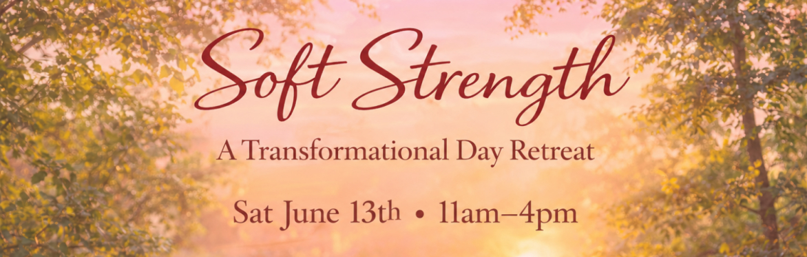 Soft Strength- A Transformational Day Retreat for Women