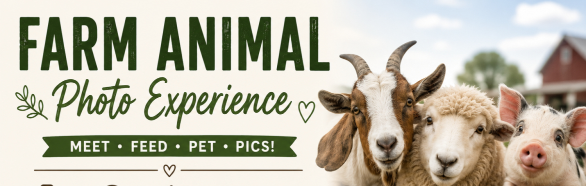 FARM ANIMAL ENCOUNTERS Meet • Feed • Pet • Pose