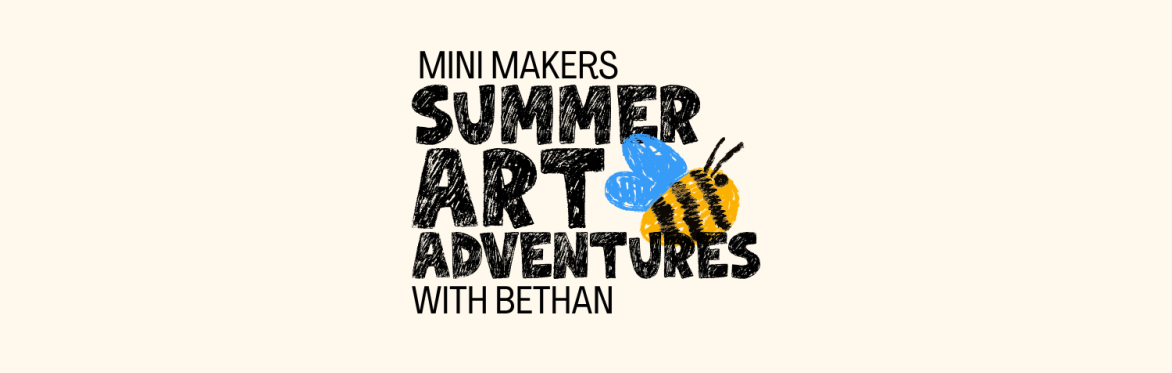 Mini Makers | Summer Art Adventures with Bethan