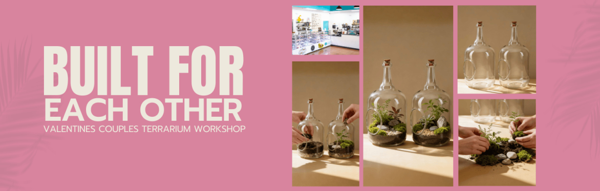 BUILT FOR EACH OTHER: VALENTINES DAY COUPLES TERRARIUM WORKSHOP