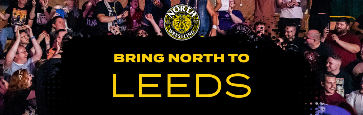 Bring NORTH Wrestling to... LEEDS! (Register your interest)