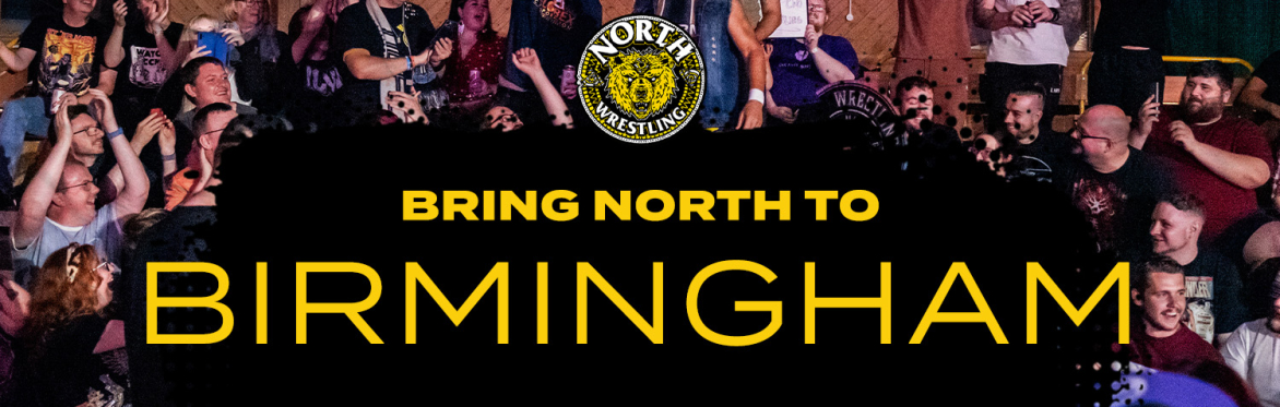 Bring NORTH Wrestling to... BIRMINGHAM! (Register your interest)