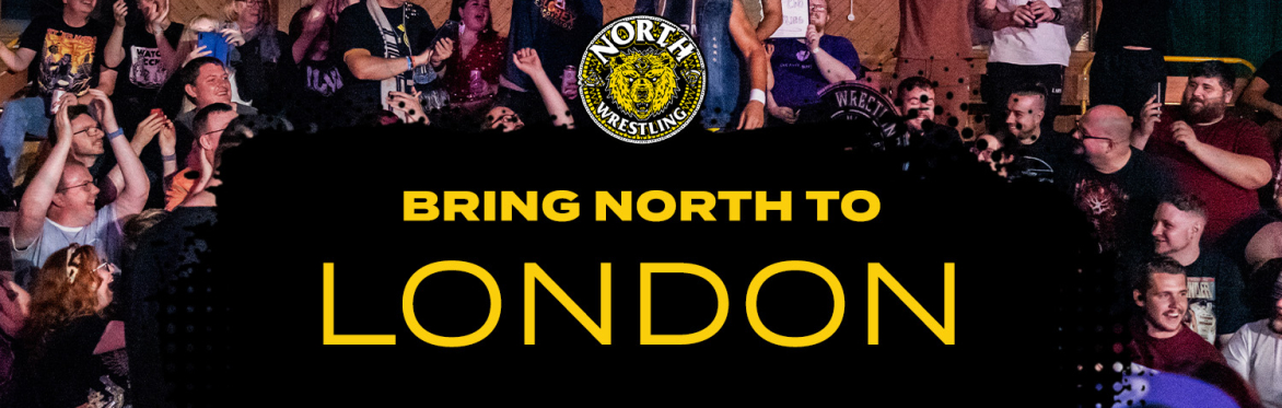 Bring NORTH Wrestling to... LONDON! (Register your interest)
