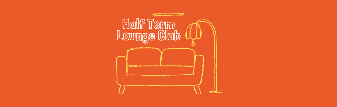 Half Term Lounge Club | Families at Left Bank