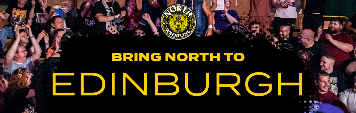 Bring NORTH Wrestling to... EDINBURGH! (Register your interest)