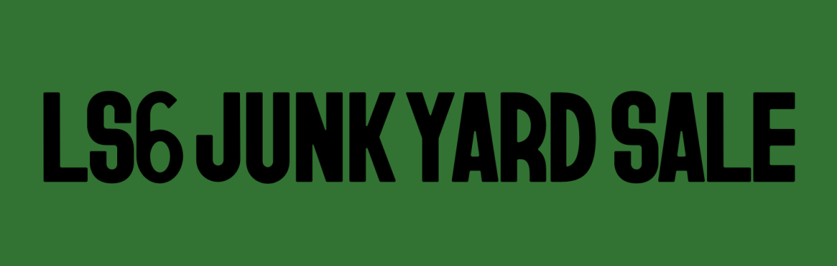 LS6 Junk Yard Sale