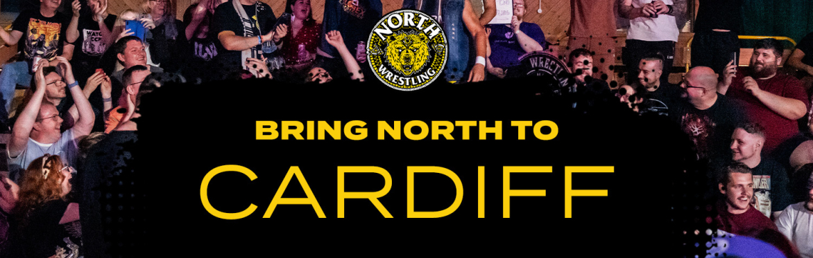 Bring NORTH Wrestling to... CARDIFF! (Register your interest)