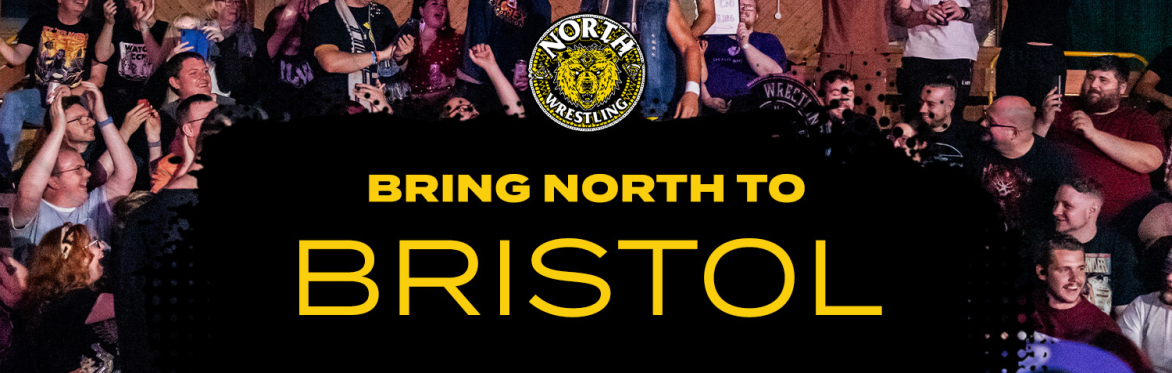 Bring NORTH Wrestling to... BRISTOL! (Register your interest)