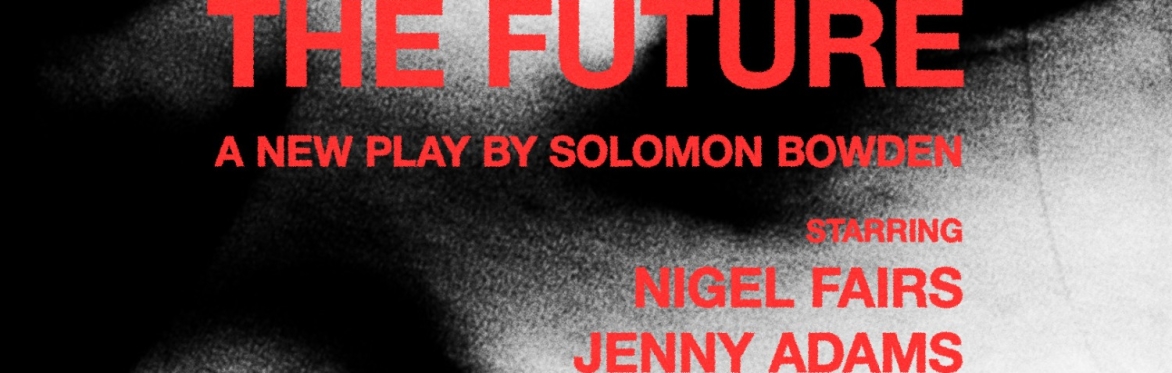 The Future - A New Play by Solomon Bowden