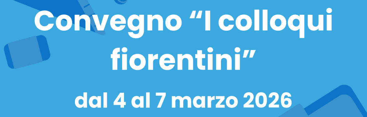 CONVEGNO “I COLLOQUI FIORENTINI” - DAL 4 AL 7 MARZO 2026 - PER GLI ALUNNI ISCRITTI AL PROGETTO EXTRACURRICULARE