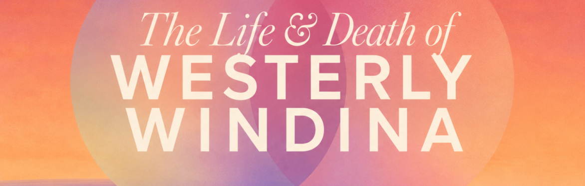 The Life and Death of Westerly Windina