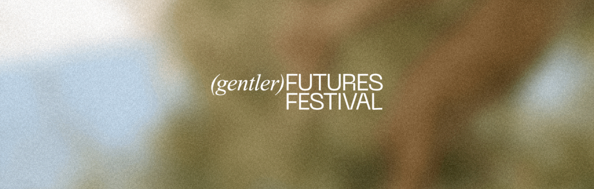 Gentler Futures Festival 2026