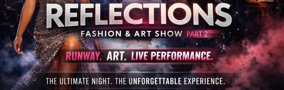 Reflections Fashion & Art Show Part 2: The Ultimate Runway & Live Performance Experience