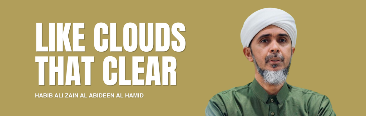 Like Clouds That Clear - Habib Ali Zain Al Abideen Al Hamid