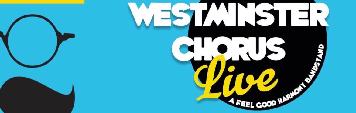 Westminster Presents: Westminster Chorus Live! A Feel Good Harmony Bandstand & Quartet Parade