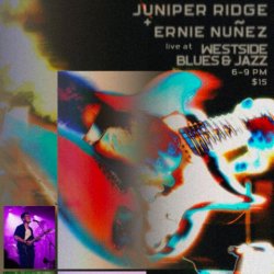 Juniper Ridge + Ernie Nuñez (Indie/Psych-Jazz + Rock/Latin/R&B)
