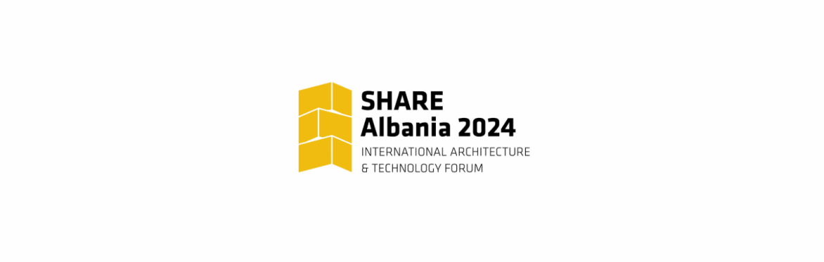 SHARE Albania 2024 International Architecture and Technology Innovation Forum