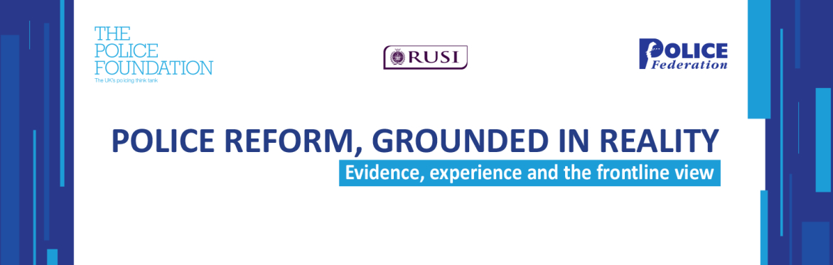 POLICE REFORM, GROUNDED IN REALITY - Evidence, experience and the frontline view.