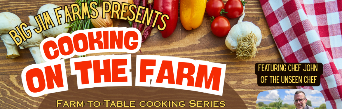 Cooking on the Farm ~ Farm-To-Table Cooking Series