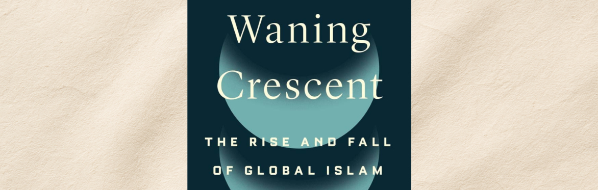 Waning Crescent: The Rise and Fall of Global Islam
