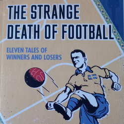 Book cover of The Strange Death of Football: Eleven Tales of Winners and Losers. An illustrated footballer is shown kicking a red and black football against a stylised pitch background.