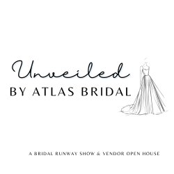 Unveiled by Atlas Bridal Shop- A Bridal Fashion Show & Vendor Open House
